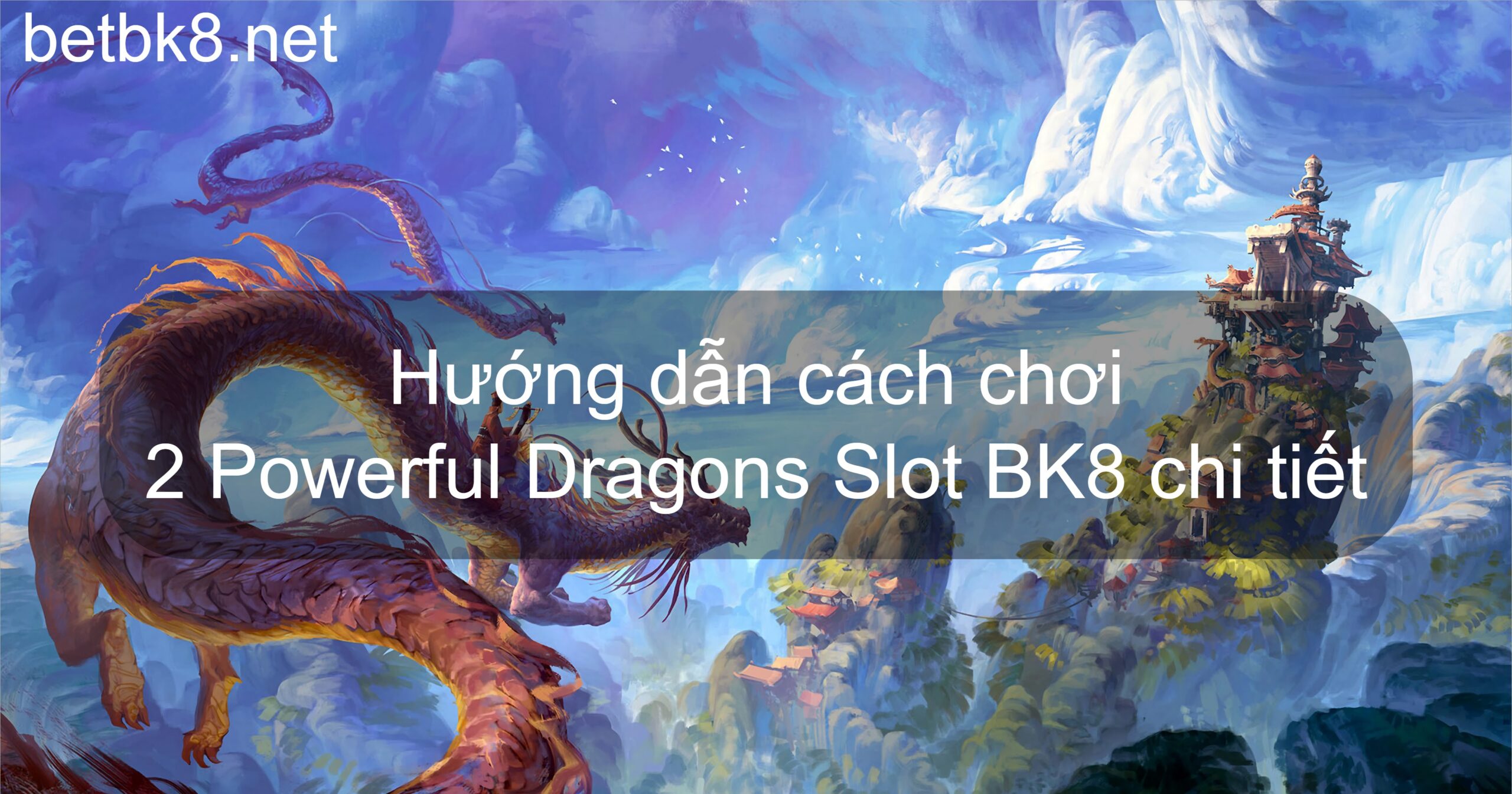 Hướng dẫn cách chơi 2 Powerful Dragons Slot BK8 chi tiết