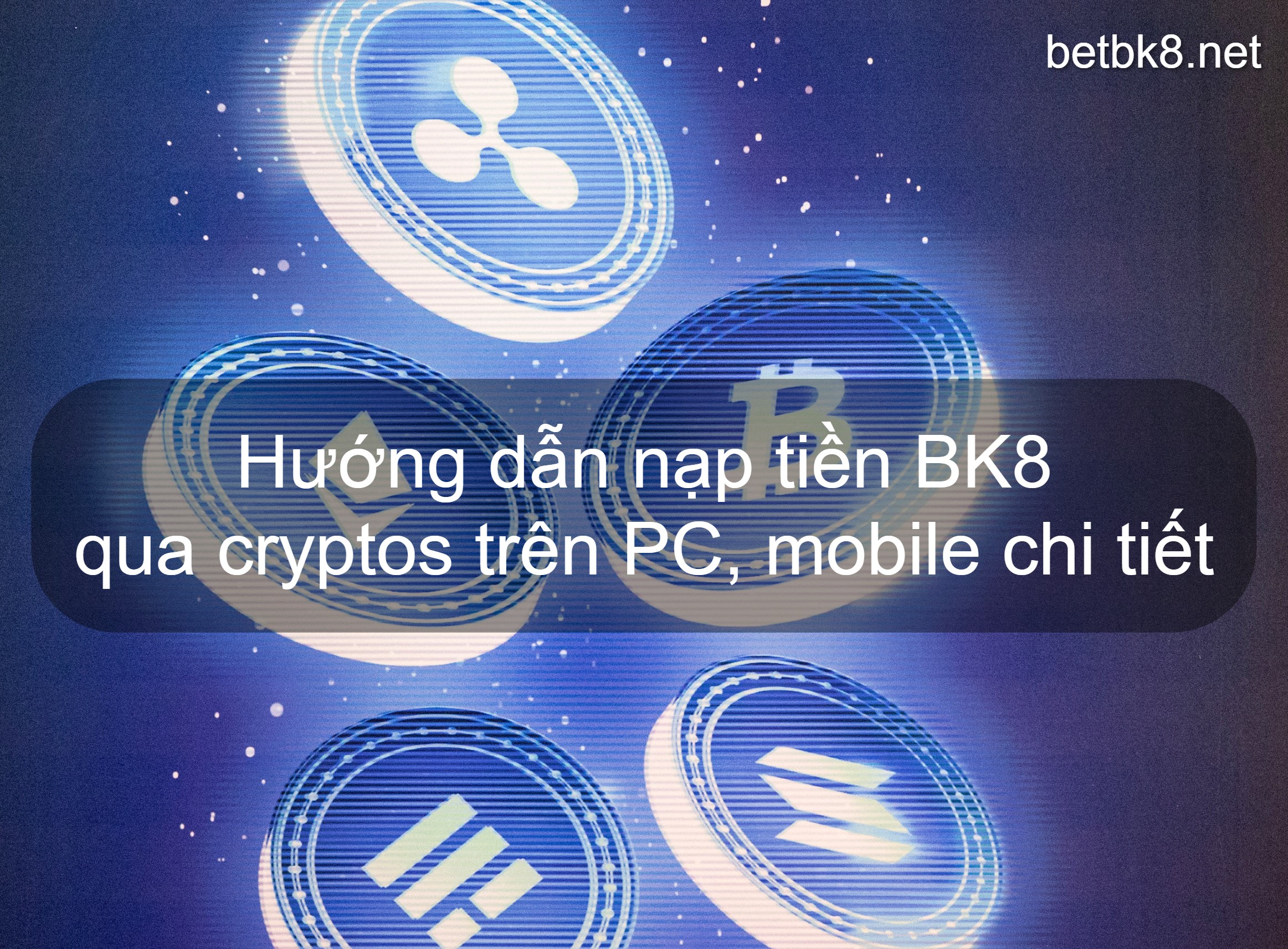 Hướng dẫn nạp tiền BK8 qua cryptos trên PC, mobile chi tiết